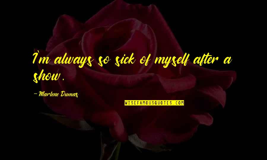 Self Vindication Quotes By Marlene Dumas: I'm always so sick of myself after a