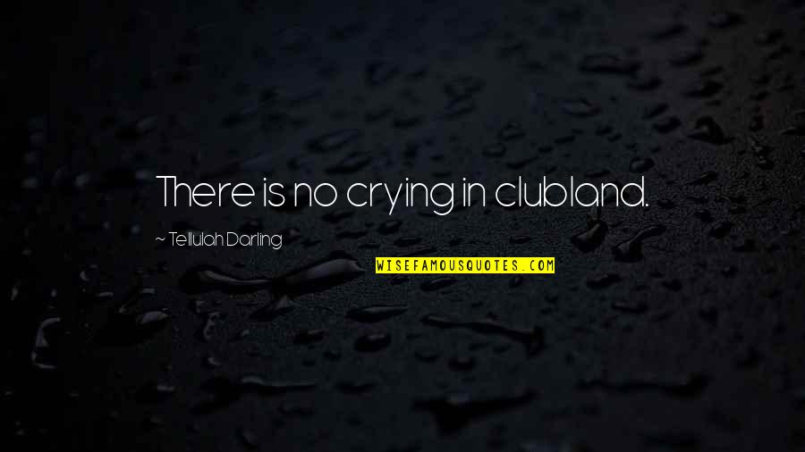 Self Vindication Quotes By Tellulah Darling: There is no crying in clubland.