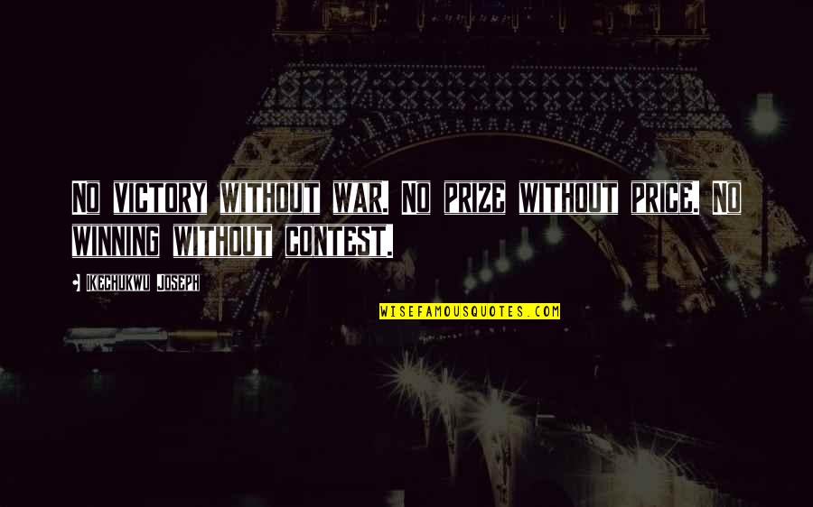 Self War Quotes By Ikechukwu Joseph: No victory without war. No prize without price. Self War Quotes By Ikechukwu Joseph: No victory without war. No prize without price.