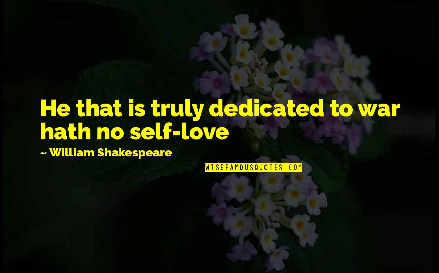 Self War Quotes By William Shakespeare: He that is truly dedicated to war hath Self War Quotes By William Shakespeare: He that is truly dedicated to war hath