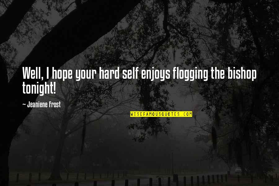 Self Well Quotes By Jeaniene Frost: Well, I hope your hard self enjoys flogging