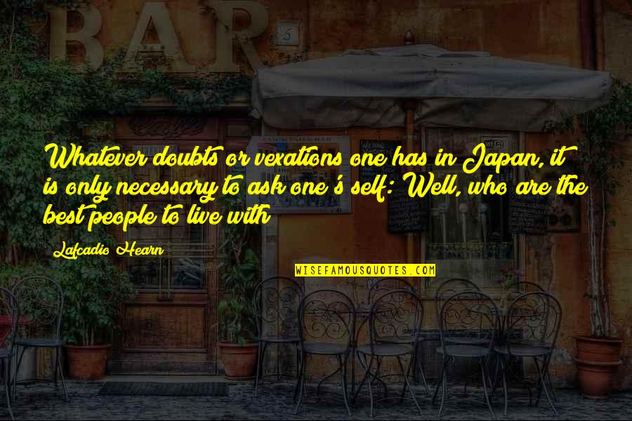 Self Well Quotes By Lafcadio Hearn: Whatever doubts or vexations one has in Japan,