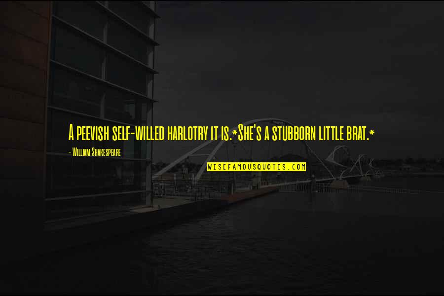 Self Willed Quotes By William Shakespeare: A peevish self-willed harlotry it is.*She's a stubborn Self Willed Quotes By William Shakespeare: A peevish self-willed harlotry it is.*She's a stubborn