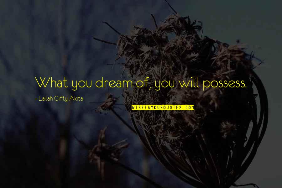 Self Words Quotes By Lailah Gifty Akita: What you dream of, you will possess.