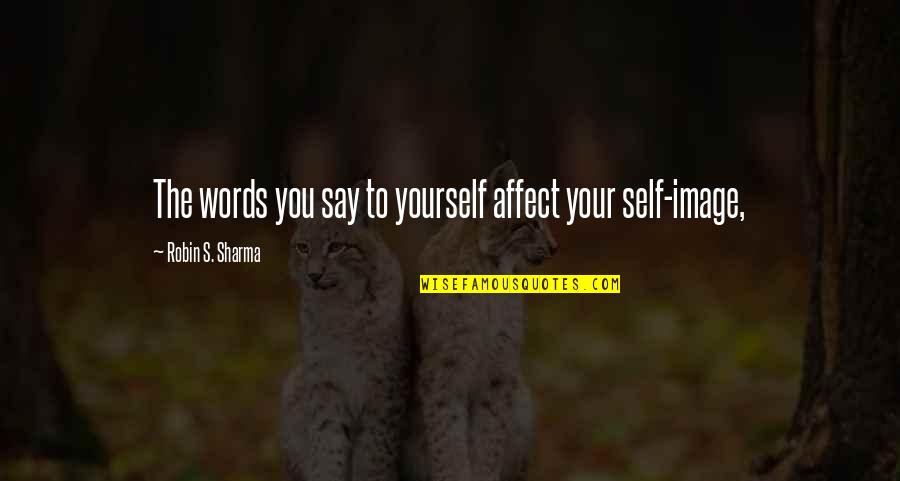 Self Words Quotes By Robin S. Sharma: The words you say to yourself affect your