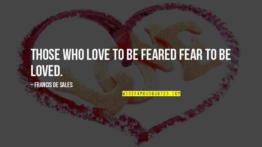 Self Work Anniversary Quotes By Francis De Sales: Those who love to be feared fear to Self Work Anniversary Quotes By Francis De Sales: Those who love to be feared fear to