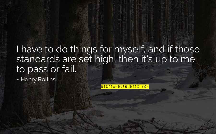 Self Work Anniversary Quotes By Henry Rollins: I have to do things for myself, and Self Work Anniversary Quotes By Henry Rollins: I have to do things for myself, and