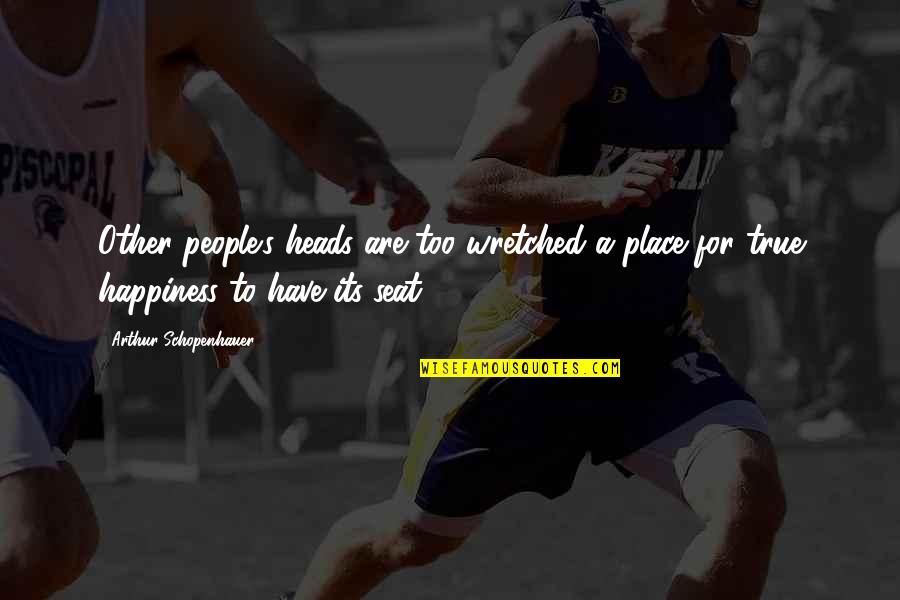 Self Worth And Happiness Quotes By Arthur Schopenhauer: Other people's heads are too wretched a place Self Worth And Happiness Quotes By Arthur Schopenhauer: Other people's heads are too wretched a place