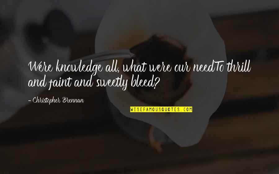 Self Worth And Happiness Quotes By Christopher Brennan: Were knowledge all, what were our needTo thrill Self Worth And Happiness Quotes By Christopher Brennan: Were knowledge all, what were our needTo thrill