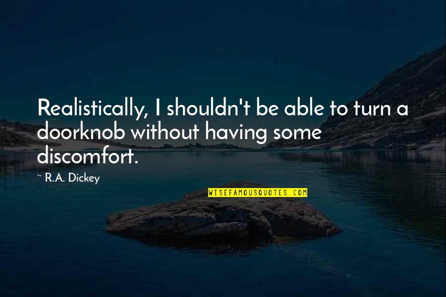 Self Worth And Happiness Quotes By R.A. Dickey: Realistically, I shouldn't be able to turn a