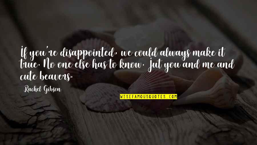 Self Worth And Happiness Quotes By Rachel Gibson: If you're disappointed, we could always make it Self Worth And Happiness Quotes By Rachel Gibson: If you're disappointed, we could always make it