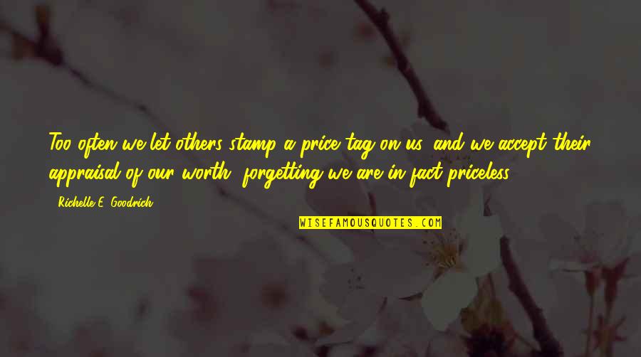 Self Worth And Happiness Quotes By Richelle E. Goodrich: Too often we let others stamp a price Self Worth And Happiness Quotes By Richelle E. Goodrich: Too often we let others stamp a price