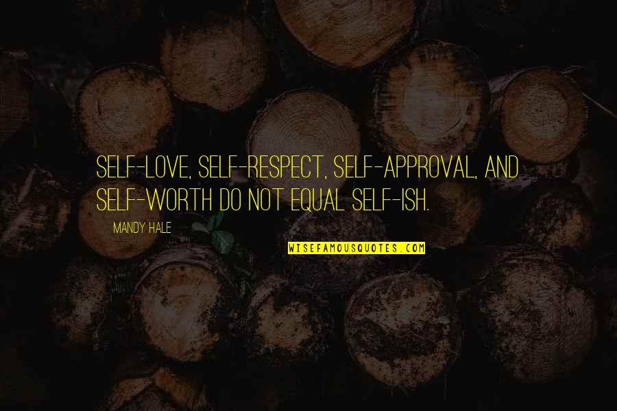 Self Worth And Love Quotes By Mandy Hale: Self-love, self-respect, self-approval, and self-worth do not equal