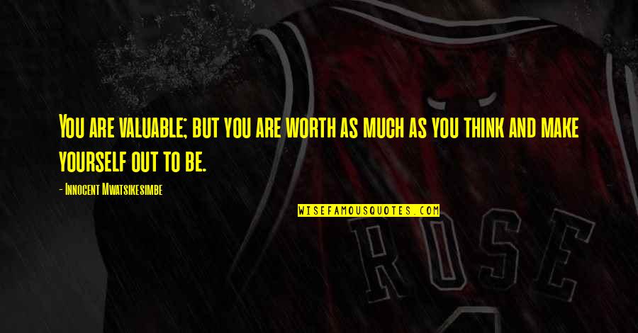 Self Worth And Value Quotes By Innocent Mwatsikesimbe: You are valuable; but you are worth as