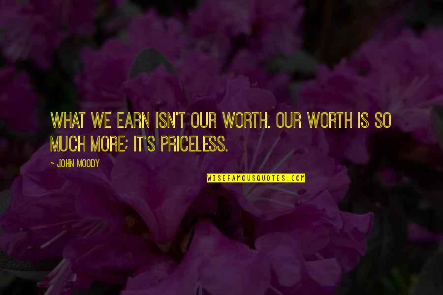 Self Worth And Value Quotes By John Moody: What we earn isn't our worth. Our worth