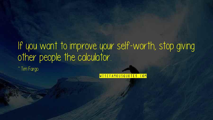Self Worth And Value Quotes By Tim Fargo: If you want to improve your self-worth, stop