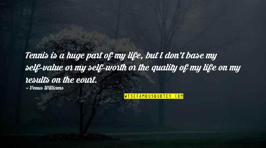 Self Worth And Value Quotes By Venus Williams: Tennis is a huge part of my life,