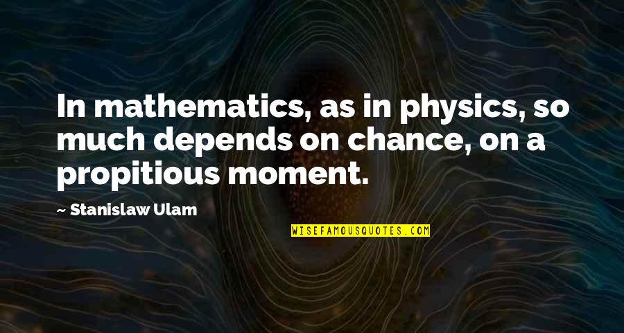 Self Worth In The Bible Quotes By Stanislaw Ulam: In mathematics, as in physics, so much depends