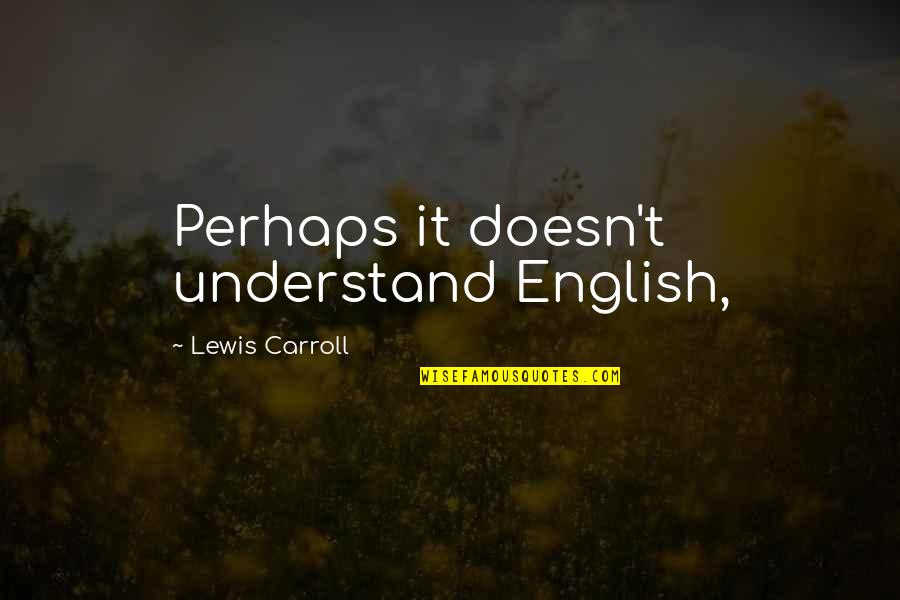 Self Worth Inspirational Inner Peace Quotes By Lewis Carroll: Perhaps it doesn't understand English,