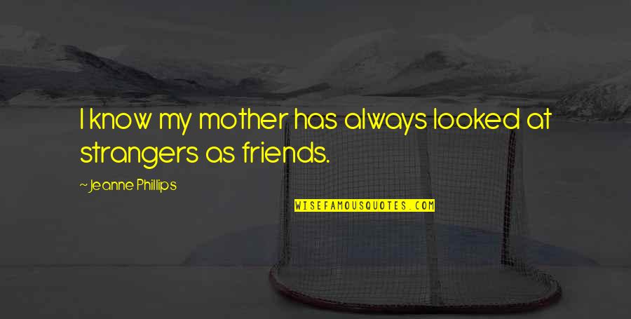 Self Worth Marilyn Monroe Quotes By Jeanne Phillips: I know my mother has always looked at Self Worth Marilyn Monroe Quotes By Jeanne Phillips: I know my mother has always looked at