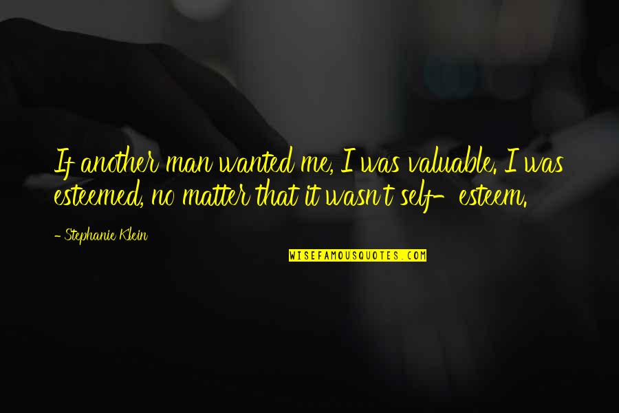 Self Worth You Matter Quotes By Stephanie Klein: If another man wanted me, I was valuable.
