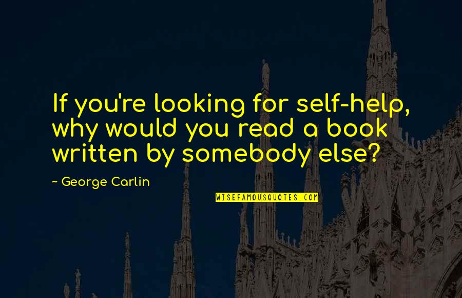 Self Written Quotes By George Carlin: If you're looking for self-help, why would you