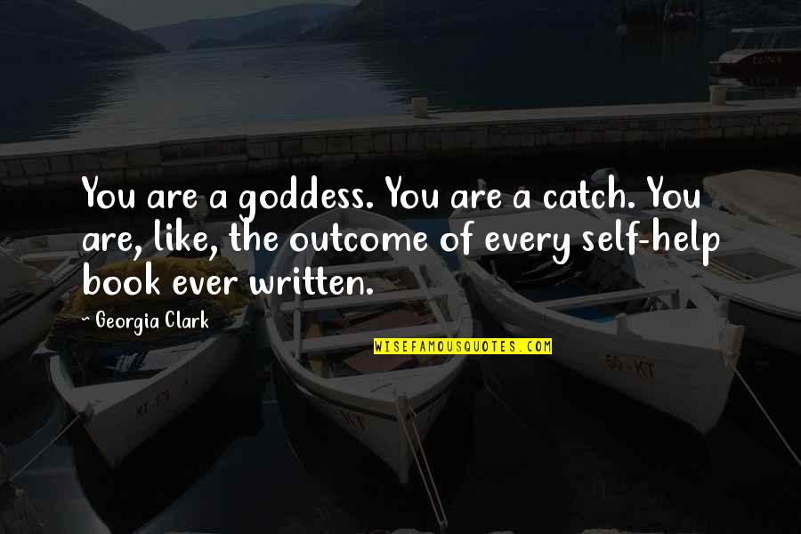 Self Written Quotes By Georgia Clark: You are a goddess. You are a catch.