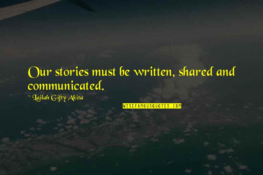 Self Written Quotes By Lailah Gifty Akita: Our stories must be written, shared and communicated.