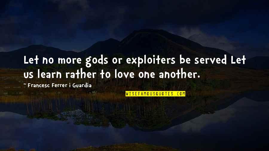 Selfassurance Quotes By Francesc Ferrer I Guardia: Let no more gods or exploiters be served Selfassurance Quotes By Francesc Ferrer I Guardia: Let no more gods or exploiters be served