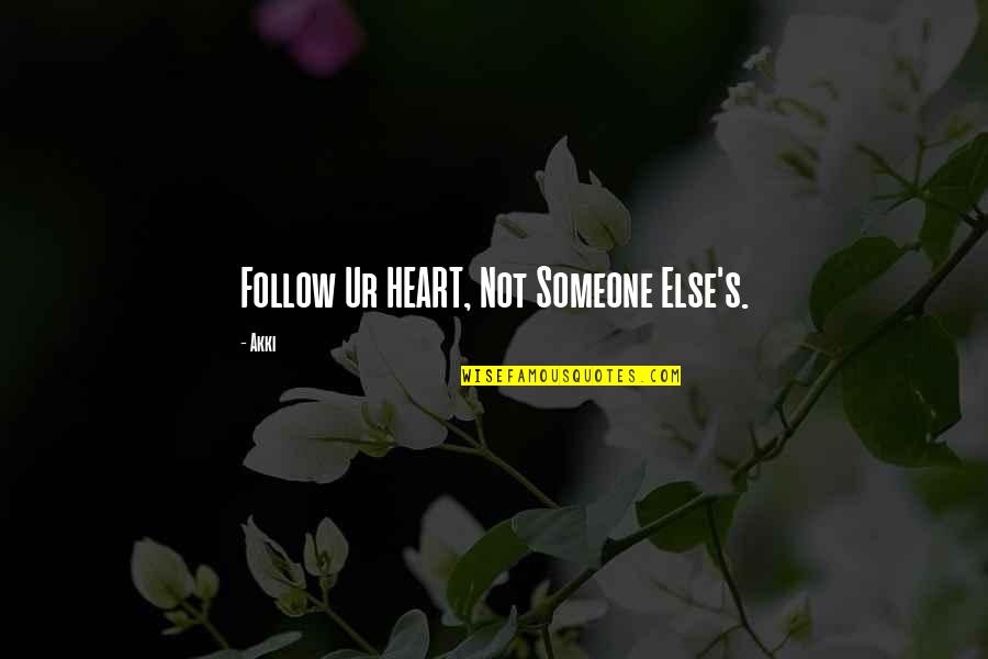 Selfconfidence Quotes By Akki: Follow Ur HEART, Not Someone Else's.