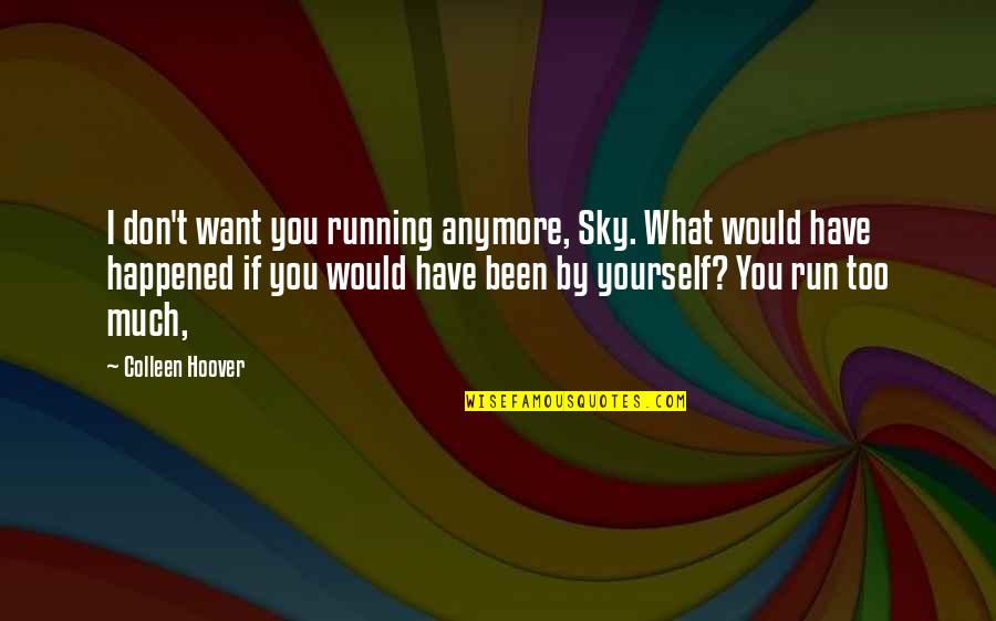 Selfconfidence Quotes By Colleen Hoover: I don't want you running anymore, Sky. What Selfconfidence Quotes By Colleen Hoover: I don't want you running anymore, Sky. What