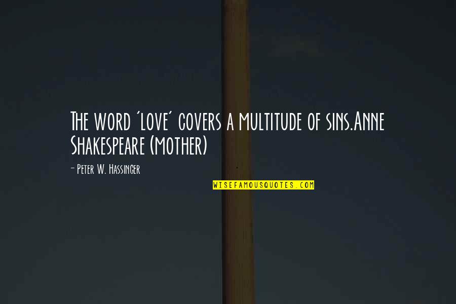 Selfconfidence Quotes By Peter W. Hassinger: The word 'love' covers a multitude of sins.Anne Selfconfidence Quotes By Peter W. Hassinger: The word 'love' covers a multitude of sins.Anne