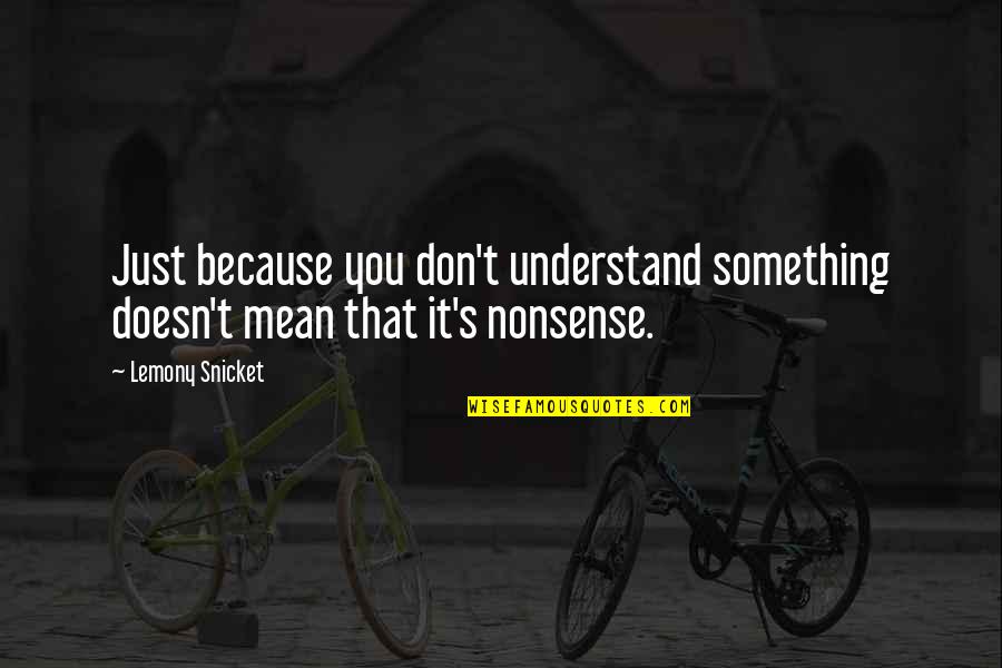 Selfcontained Quotes By Lemony Snicket: Just because you don't understand something doesn't mean