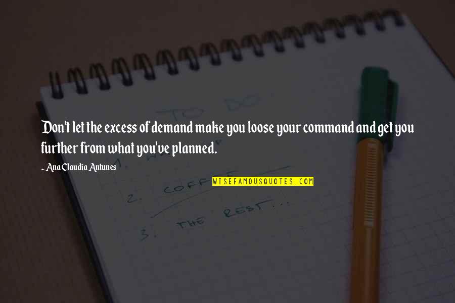 Selfcontrol Quotes By Ana Claudia Antunes: Don't let the excess of demand make you