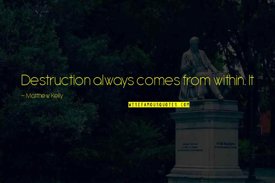 Selfdenial Quotes By Matthew Kelly: Destruction always comes from within. It Selfdenial Quotes By Matthew Kelly: Destruction always comes from within. It