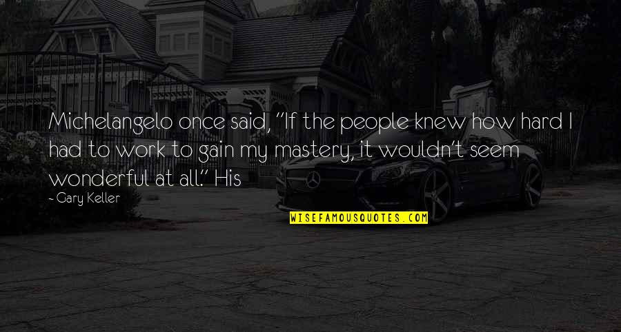 Selfdiscovery Quotes By Gary Keller: Michelangelo once said, "If the people knew how Selfdiscovery Quotes By Gary Keller: Michelangelo once said, "If the people knew how