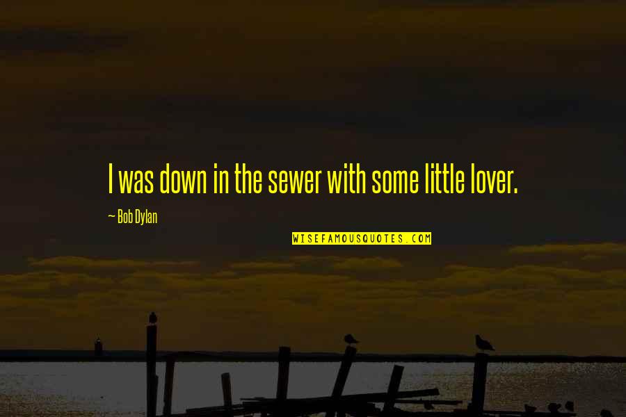 Selfdoubt Quotes By Bob Dylan: I was down in the sewer with some