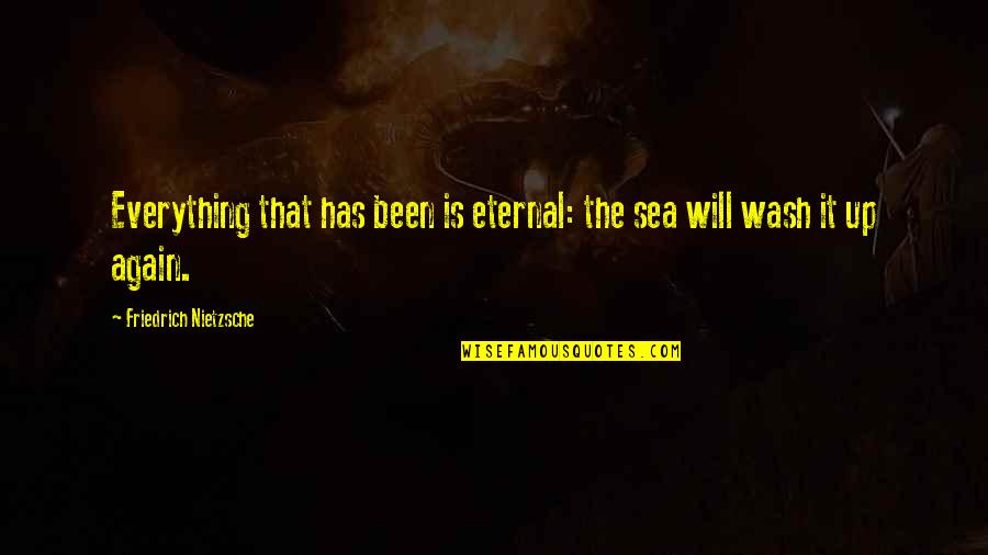 Selfe Quotes By Friedrich Nietzsche: Everything that has been is eternal: the sea