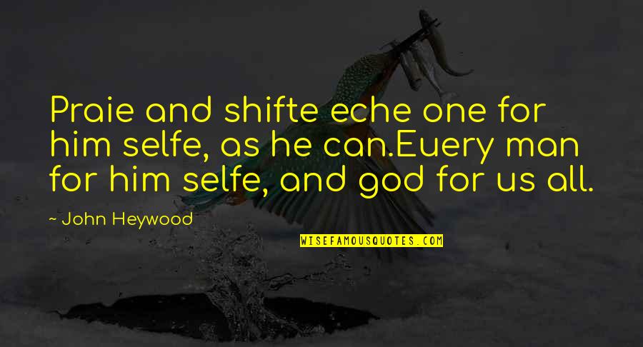 Selfe Quotes By John Heywood: Praie and shifte eche one for him selfe,