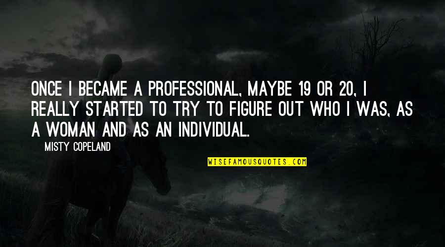 Selfempowerment Quotes By Misty Copeland: Once I became a professional, maybe 19 or