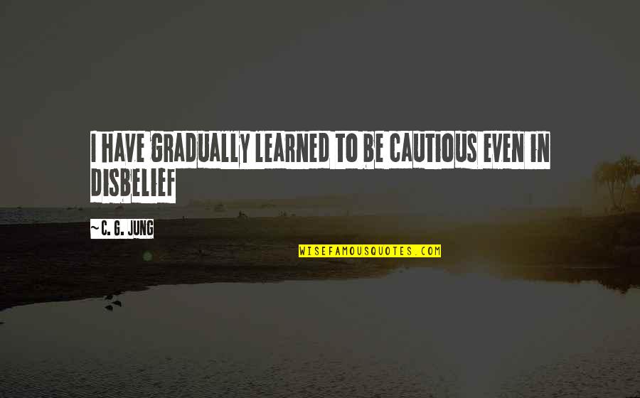 Selfesteem Quotes By C. G. Jung: I have gradually learned to be cautious even