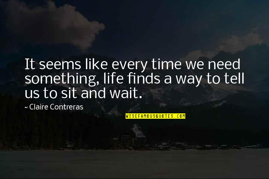 Selfesteem Quotes By Claire Contreras: It seems like every time we need something,