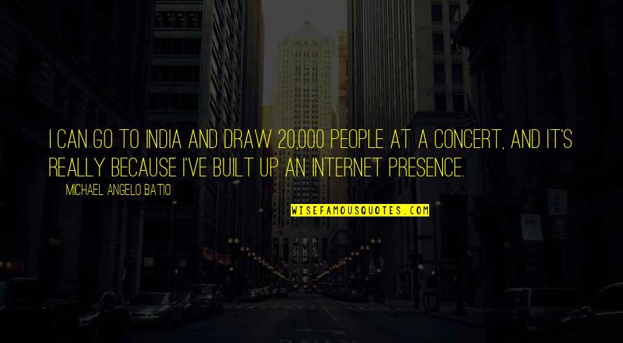 Selfevident Quotes By Michael Angelo Batio: I can go to India and draw 20,000