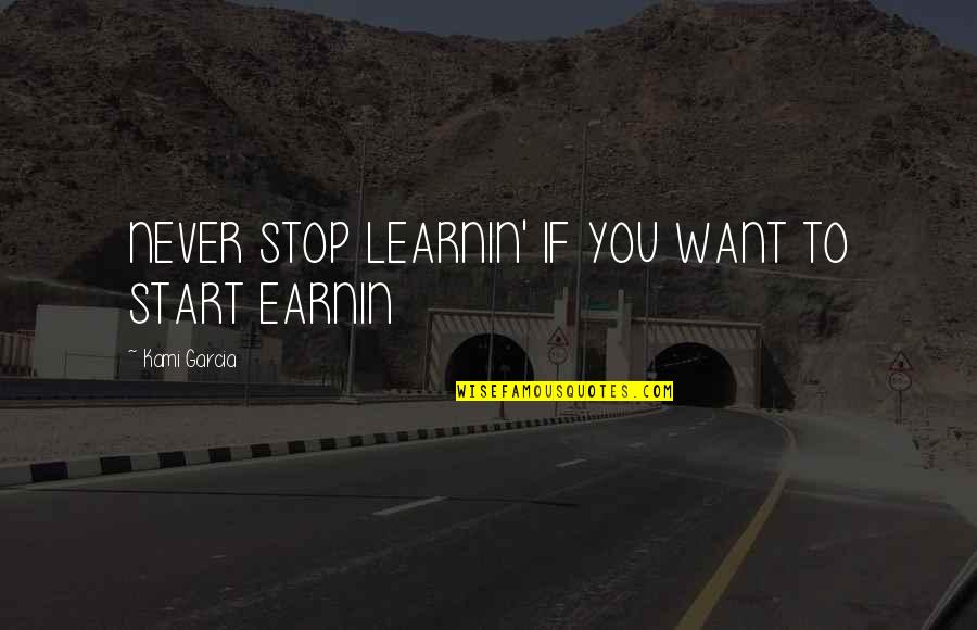 Selfhelp Quotes And Quotes By Kami Garcia: NEVER STOP LEARNIN' IF YOU WANT TO START Selfhelp Quotes And Quotes By Kami Garcia: NEVER STOP LEARNIN' IF YOU WANT TO START