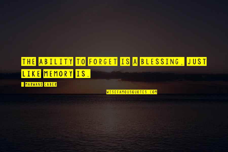 Selfhelp Quotes And Quotes By Marwane Caber: The ability to forget is a blessing, just Selfhelp Quotes And Quotes By Marwane Caber: The ability to forget is a blessing, just