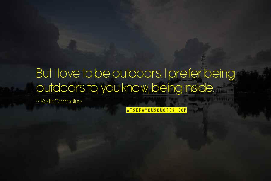 Selfhelp Quotes By Keith Carradine: But I love to be outdoors. I prefer