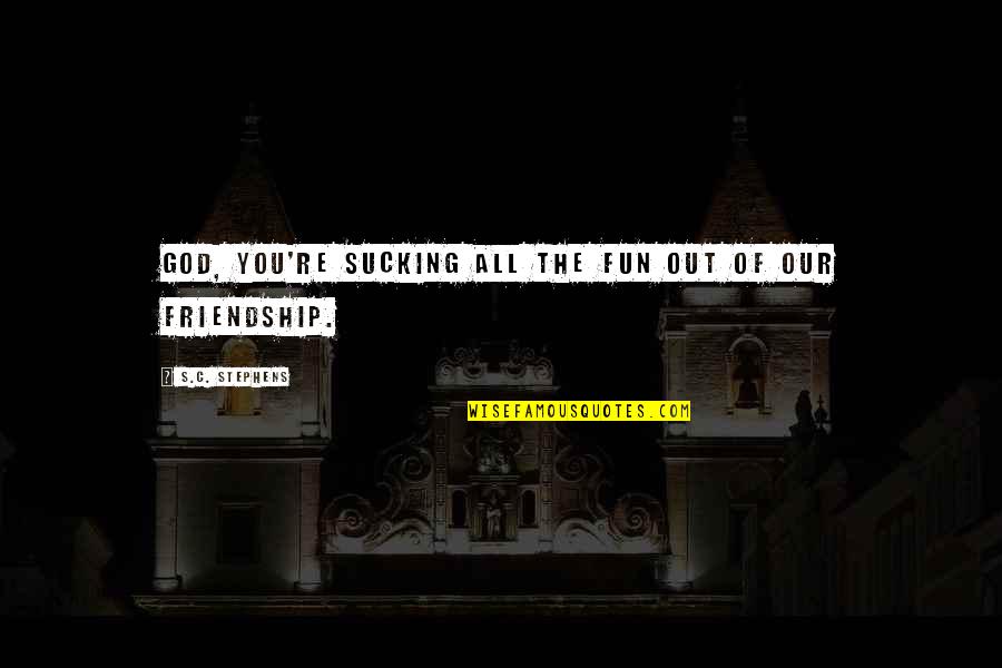 Selfhood In Autism Quotes By S.C. Stephens: God, you're sucking all the fun out of Selfhood In Autism Quotes By S.C. Stephens: God, you're sucking all the fun out of