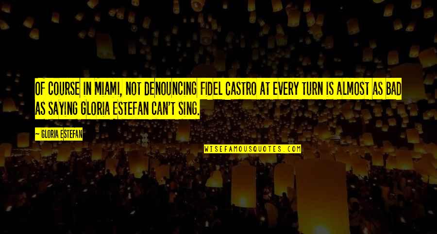 Selfhood Synonym Quotes By Gloria Estefan: Of course in Miami, not denouncing Fidel Castro Selfhood Synonym Quotes By Gloria Estefan: Of course in Miami, not denouncing Fidel Castro