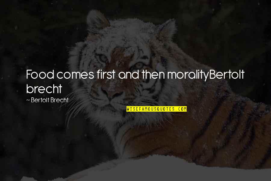 Selfhoods Quotes By Bertolt Brecht: Food comes first and then moralityBertolt brecht