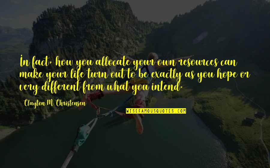 Selfhoods Quotes By Clayton M Christensen: In fact, how you allocate your own resources